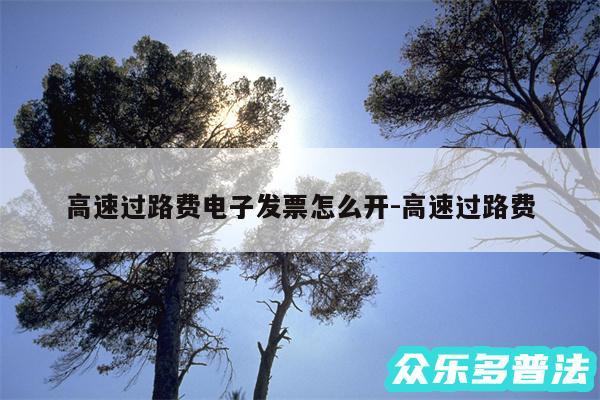 高速过路费电子发票怎么开-高速过路费