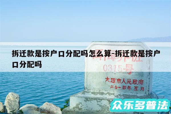 拆迁款是按户口分配吗怎么算-拆迁款是按户口分配吗
