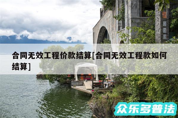 合同无效工程价款结算及合同无效工程款如何结算