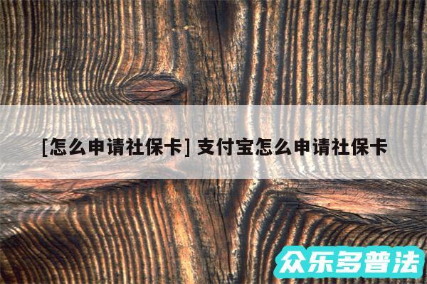 及怎么申请社保卡 支付宝怎么申请社保卡