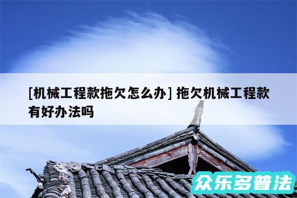 及机械工程款拖欠怎么办 拖欠机械工程款有好办法吗