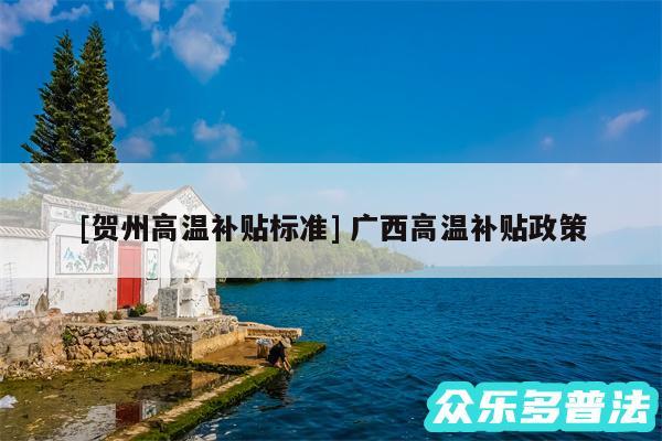 及贺州高温补贴标准 广西高温补贴政策
