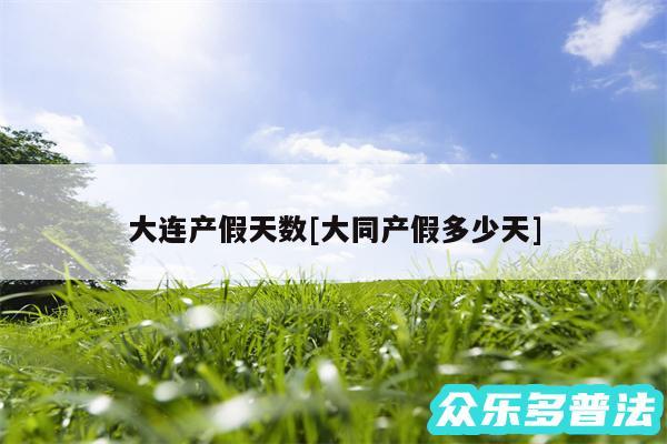 大连产假天数及大同产假多少天