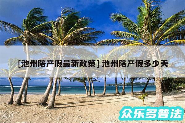 及池州陪产假最新政策 池州陪产假多少天