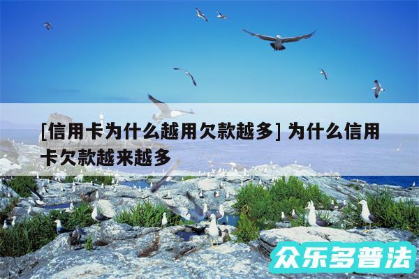 及信用卡为什么越用欠款越多 为什么信用卡欠款越来越多