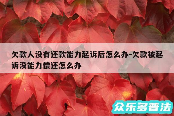 欠款人没有还款能力起诉后怎么办-欠款被起诉没能力偿还怎么办
