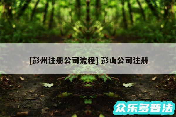 及彭州注册公司流程 彭山公司注册