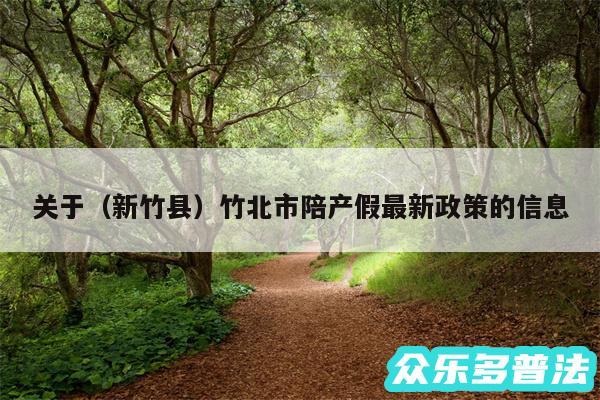 关于以及新竹县竹北市陪产假最新政策的信息