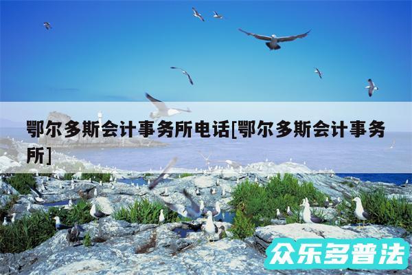 鄂尔多斯会计事务所电话及鄂尔多斯会计事务所