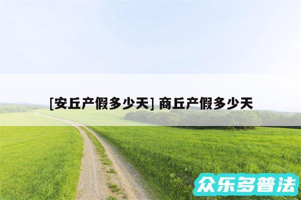 及安丘产假多少天 商丘产假多少天