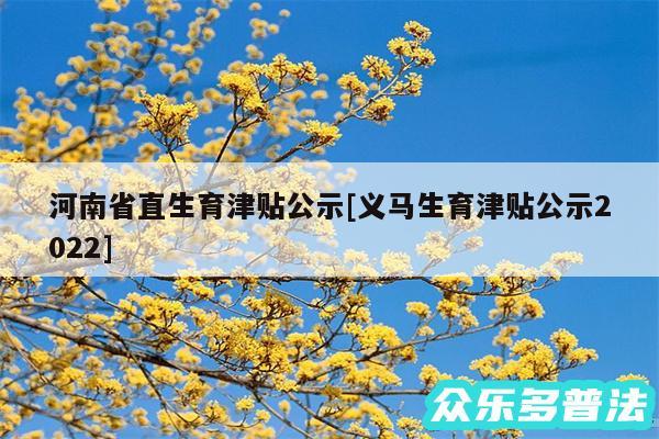 河南省直生育津贴公示及义马生育津贴公示2024