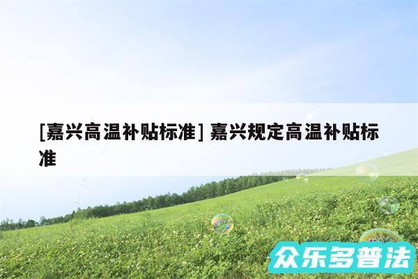 及嘉兴高温补贴标准 嘉兴规定高温补贴标准