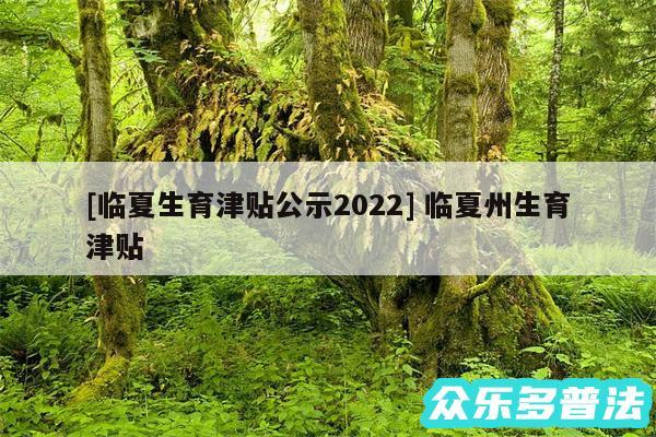及临夏生育津贴公示2024 临夏州生育津贴