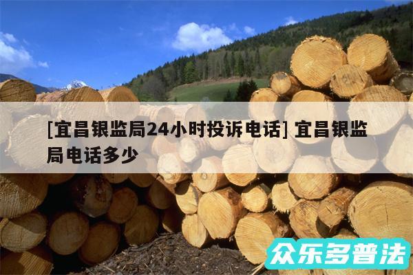 及宜昌银监局24小时投诉电话 宜昌银监局电话多少