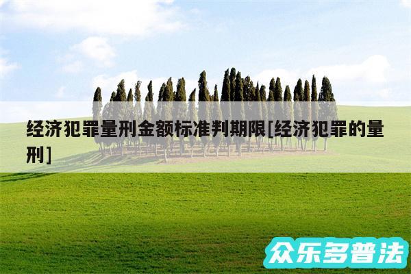 经济犯罪量刑金额标准判期限及经济犯罪的量刑