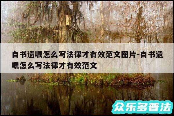 自书遗嘱怎么写法律才有效范文图片-自书遗嘱怎么写法律才有效范文