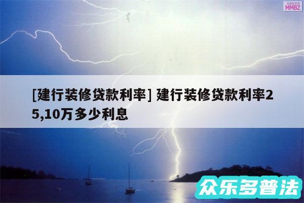 及建行装修贷款利率 建行装修贷款利率25,10万多少利息