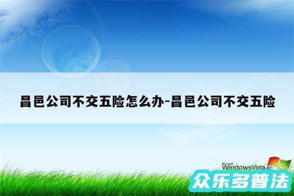 昌邑公司不交五险怎么办-昌邑公司不交五险
