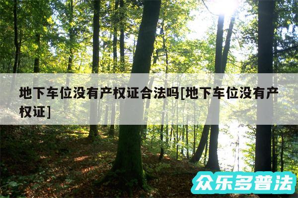 地下车位没有产权证合法吗及地下车位没有产权证