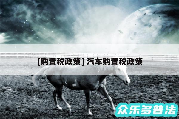 及购置税政策 汽车购置税政策
