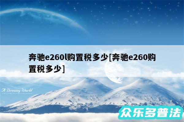 奔驰e260l购置税多少及奔驰e260购置税多少