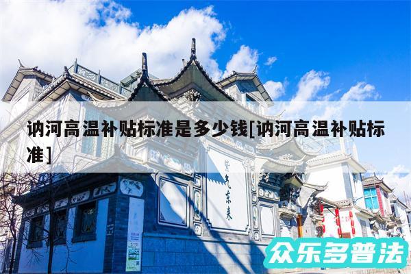 讷河高温补贴标准是多少钱及讷河高温补贴标准