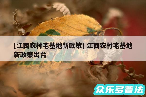 及江西农村宅基地新政策 江西农村宅基地新政策出台