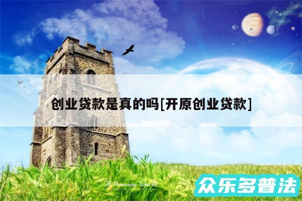 创业贷款是真的吗及开原创业贷款
