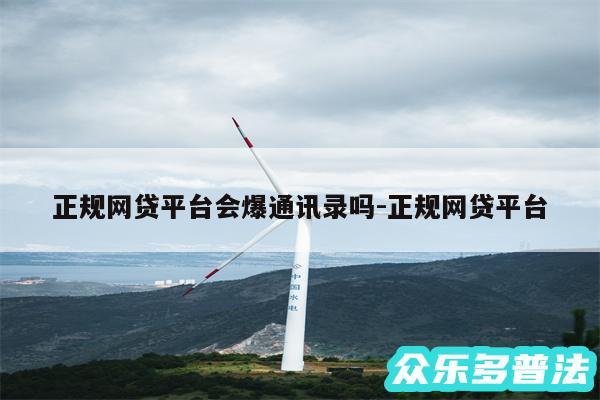 正规网贷平台会爆通讯录吗-正规网贷平台