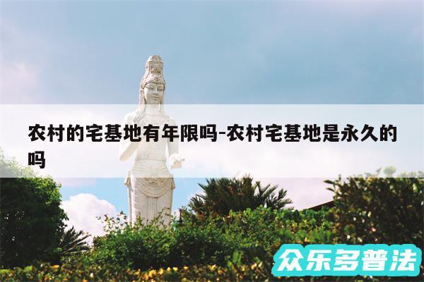 农村的宅基地有年限吗-农村宅基地是永久的吗