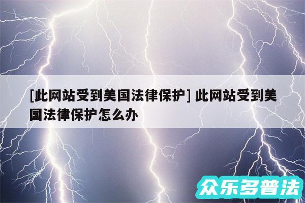及此网站受到美国法律保护 此网站受到美国法律保护怎么办