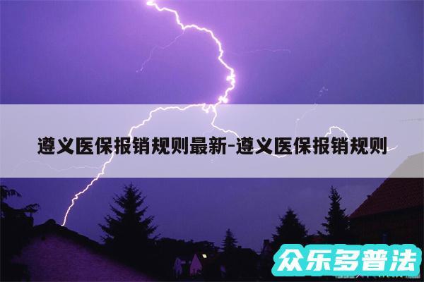 遵义医保报销规则最新-遵义医保报销规则