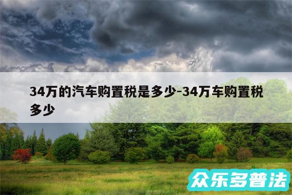 34万的汽车购置税是多少-34万车购置税多少