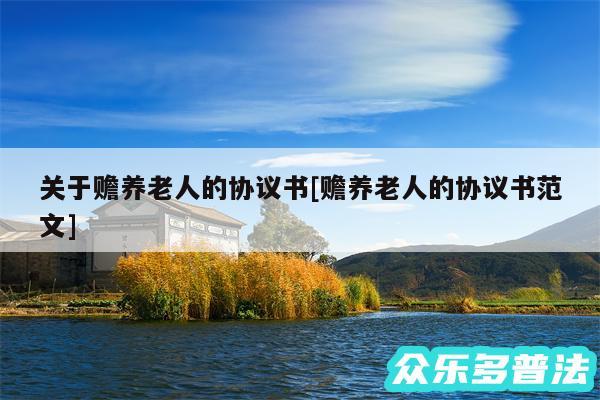 关于赡养老人的协议书及赡养老人的协议书范文