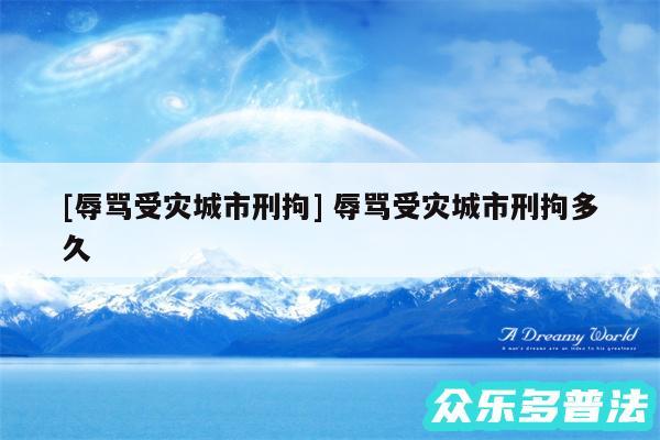 及辱骂受灾城市刑拘 辱骂受灾城市刑拘多久