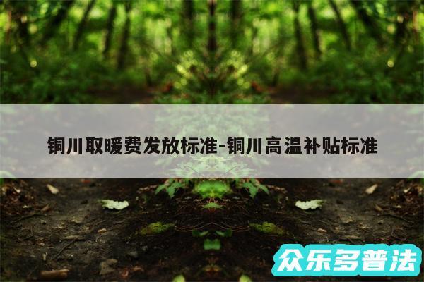 铜川取暖费发放标准-铜川高温补贴标准