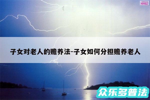 子女对老人的赡养法-子女如何分担赡养老人