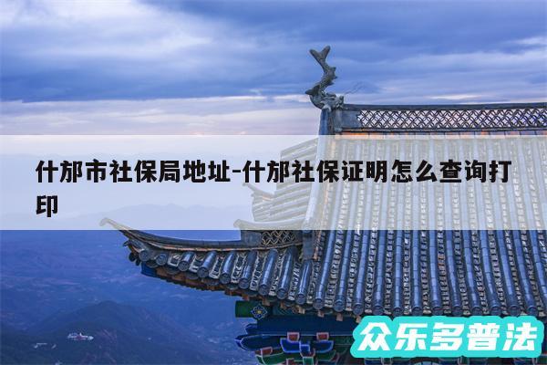 什邡市社保局地址-什邡社保证明怎么查询打印