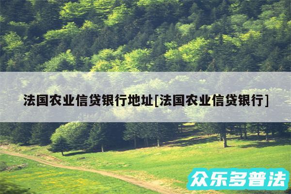 法国农业信贷银行地址及法国农业信贷银行