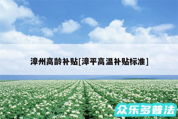 漳州高龄补贴及漳平高温补贴标准