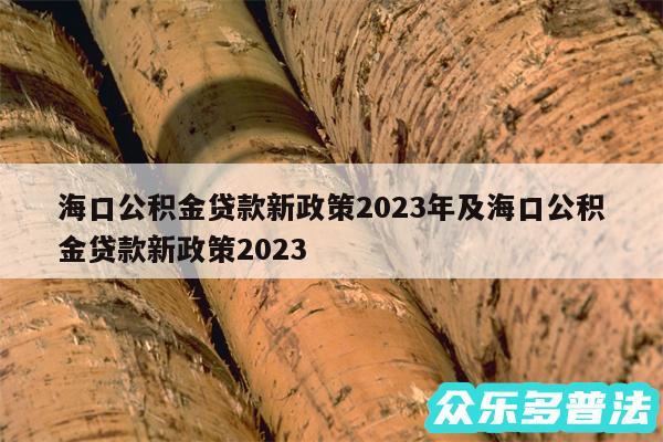 海口公积金贷款新政策2024年及海口公积金贷款新政策2024