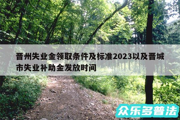 晋州失业金领取条件及标准2024以及晋城市失业补助金发放时间