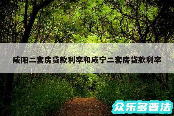 咸阳二套房贷款利率和咸宁二套房贷款利率