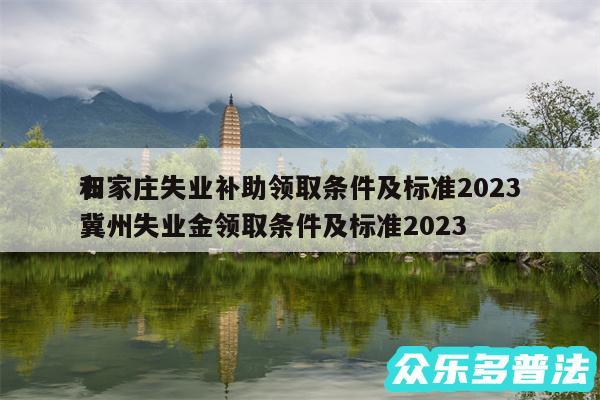 石家庄失业补助领取条件及标准2024
和冀州失业金领取条件及标准2024