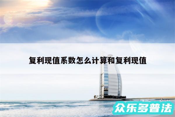复利现值系数怎么计算和复利现值