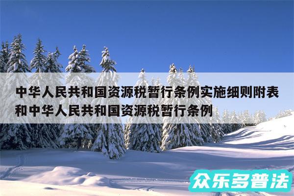 中华人民共和国资源税暂行条例实施细则附表和中华人民共和国资源税暂行条例