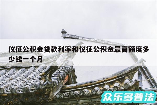 仪征公积金贷款利率和仪征公积金最高额度多少钱一个月