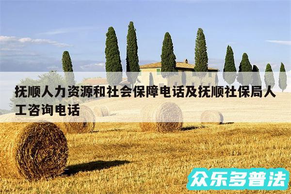 抚顺人力资源和社会保障电话及抚顺社保局人工咨询电话