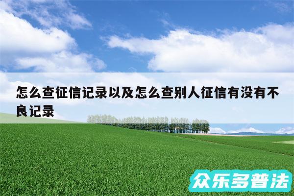 怎么查征信记录以及怎么查别人征信有没有不良记录