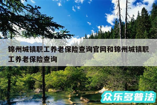 锦州城镇职工养老保险查询官网和锦州城镇职工养老保险查询